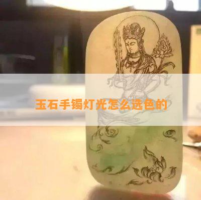 玉石手镯灯光怎么选色的