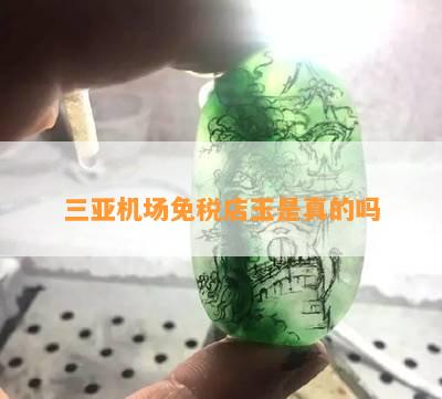 三亚机场免税店玉是真的吗