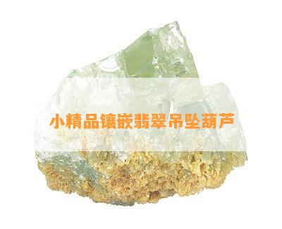 小精品镶嵌翡翠吊坠葫芦