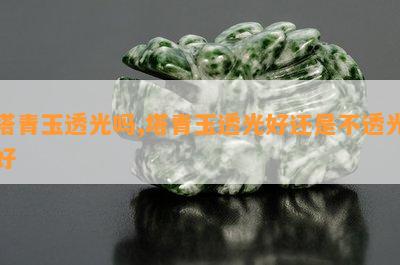 塔青玉透光吗,塔青玉透光好还是不透光好