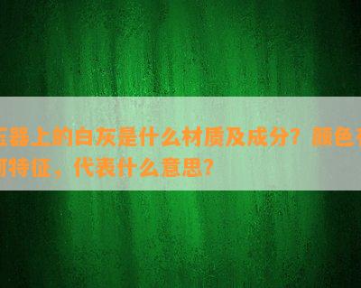 玉器上的白灰是什么材质及成分？颜色有何特征，代表什么意思？