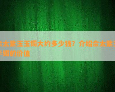 佘太紫玉玉镯大约多少钱？介绍佘太紫玉手镯的价值