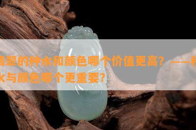 翡翠的种水和颜色哪个价值更高？——种水与颜色哪个更重要？