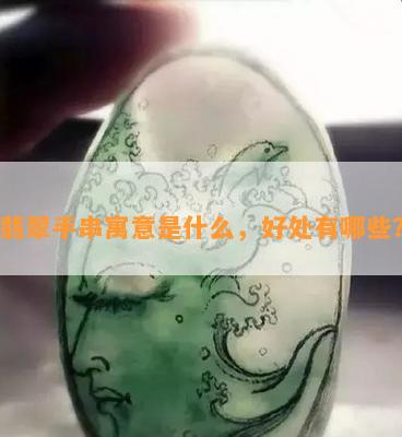 翡翠手串寓意是什么，好处有哪些？