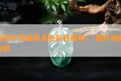 翡翠牛奶底带点色彩好看吗？-图片视频解析