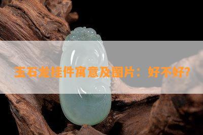 玉石龙挂件寓意及图片：好不好？