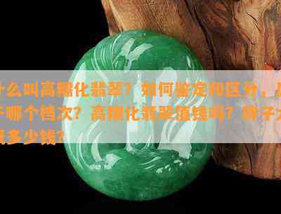 什么叫高糯化翡翠？如何鉴定和区分，属于哪个档次？高糯化翡翠值钱吗？牌子大概多少钱？