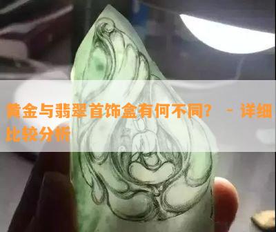 黄金与翡翠首饰盒有何不同？ - 详细比较分析