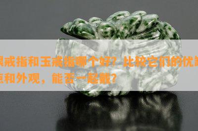 银戒指和玉戒指哪个好？比较它们的优缺点和外观，能否一起戴？