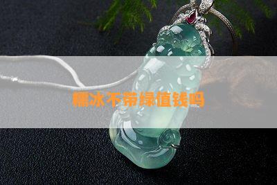 糯冰不带绿值钱吗