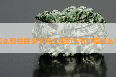 怎么现在拼多多网上买的玉石价格这么低