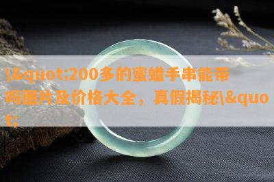 \"200多的蜜蜡手串能带吗图片及价格大全，真假揭秘\"