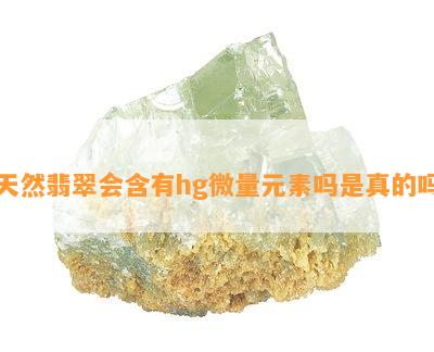 天然翡翠会含有hg微量元素吗是真的吗