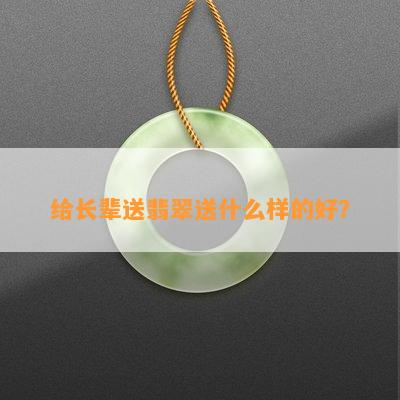 给长辈送翡翠送什么样的好？