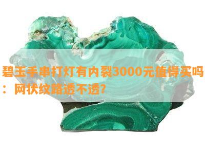 碧玉手串打灯有内裂3000元值得买吗：网状纹路透不透？