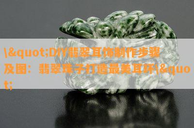 \"DIY翡翠耳饰制作步骤及图：翡翠珠子打造最美耳环\"