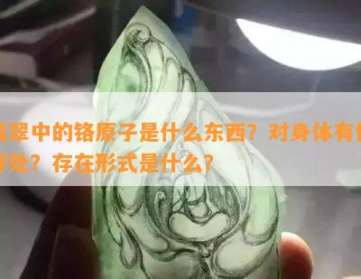 翡翠中的铬原子是什么东西？对身体有何好处？存在形式是什么？