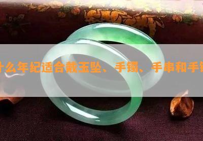 什么年纪适合戴玉坠、手镯、手串和手链？