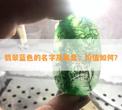 翡翠蓝色的名字及寓意，价值怎样？