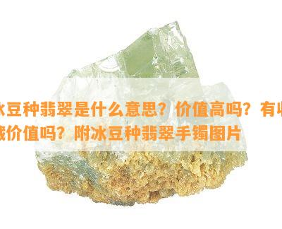 冰豆种翡翠是什么意思？价值高吗？有收藏价值吗？附冰豆种翡翠手镯图片