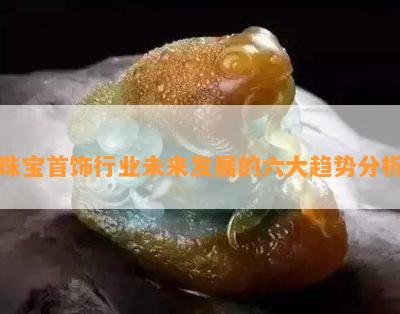 珠宝首饰行业未来发展的六大趋势分析