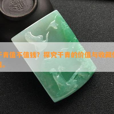 干青值不值钱？探究干青的价值与收藏价值。