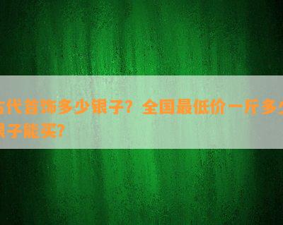 古代首饰多少银子？全国更低价一斤多少银子能买？