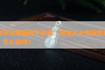 翡翠戒指编绳子教程：简单大全视频教程，怎么编绳？