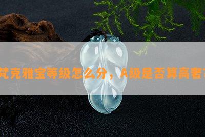 梵克雅宝等级怎么分，A级是不是算高奢？