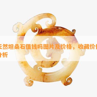 天然坦桑石值钱吗图片及价格，收藏价值分析