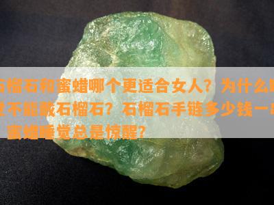 石榴石和蜜蜡哪个更适合女人？为什么睡觉不能戴石榴石？石榴石手链多少钱一串？蜜蜡睡觉总是惊醒？