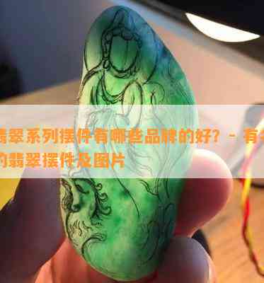 翡翠系列摆件有哪些品牌的好？- 有名的翡翠摆件及图片