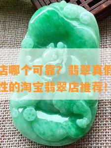 淘宝翡翠店哪个可靠？翡翠真假怎样鉴别？高可靠性的淘宝翡翠店推荐！