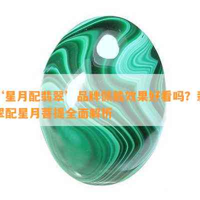 ‘星月配翡翠’品牌佩戴效果好看吗？翡翠配星月菩提全面解析