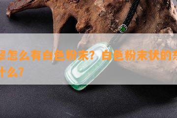 翡翠怎么有白色粉末？白色粉末状的东西是什么？