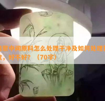 翡翠中间原料怎么解决干净及怎样解决裂纹，好不好？（70字）