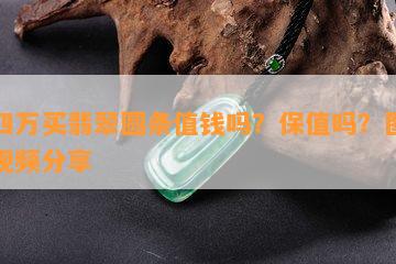 花四万买翡翠圆条值钱吗？保值吗？图片和视频分享