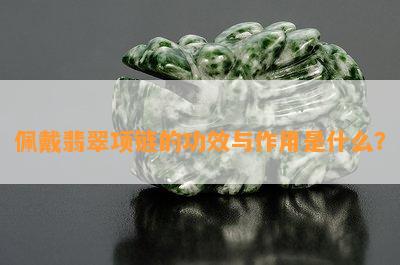 佩戴翡翠项链的功效与作用是什么？