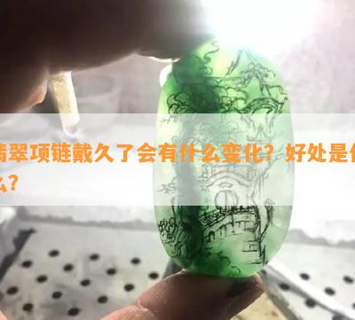 翡翠项链戴久了会有什么变化？好处是什么？