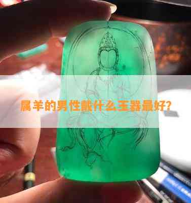 属羊的男性戴什么玉器更好？