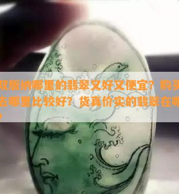 西双版纳哪里的翡翠又好又便宜？购买翡翠去哪里比较好？货真价实的翡翠在哪里买？