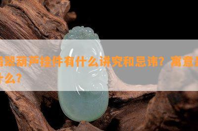 翡翠葫芦挂件有什么讲究和忌讳？寓意是什么？