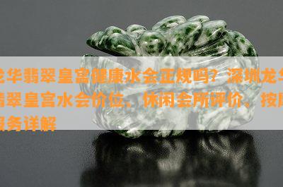 龙华翡翠皇宫健康水会正规吗？深圳龙华翡翠皇宫水会价位、休闲会所评价、  服务详解