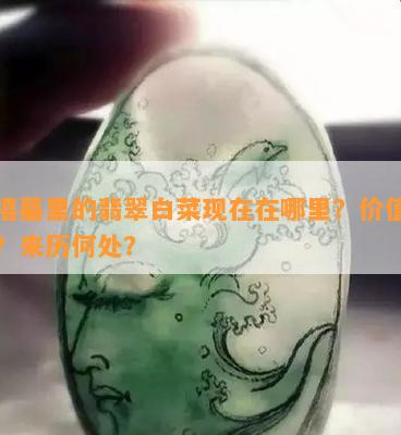 慈禧墓里的翡翠白菜现在在哪里？价值多少？来历何处？