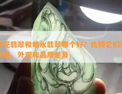 飘花翡翠和晴水翡翠哪个好？比较它们的价格、外观和品质差异