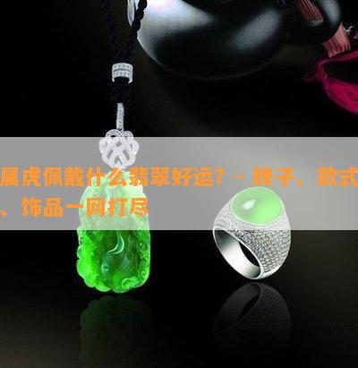 属虎佩戴什么翡翠好运？- 牌子、款式、饰品一网打尽