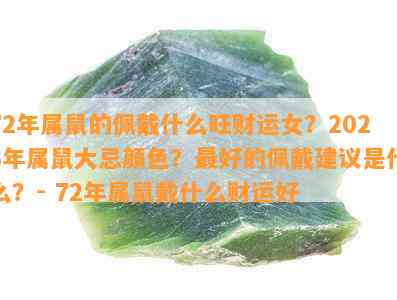 72年属鼠的佩戴什么旺财运女？2023年属鼠大忌颜色？更好的佩戴建议是什么？- 72年属鼠戴什么财运好