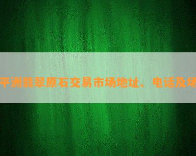 平洲翡翠原石交易市场地址、电话及场