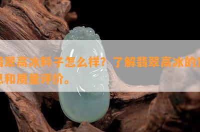 翡翠高冰料子怎么样？熟悉翡翠高冰的意思和品质评价。