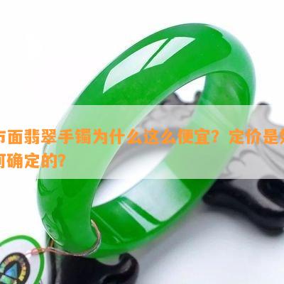 市面翡翠手镯为什么这么便宜？定价是怎样确定的？